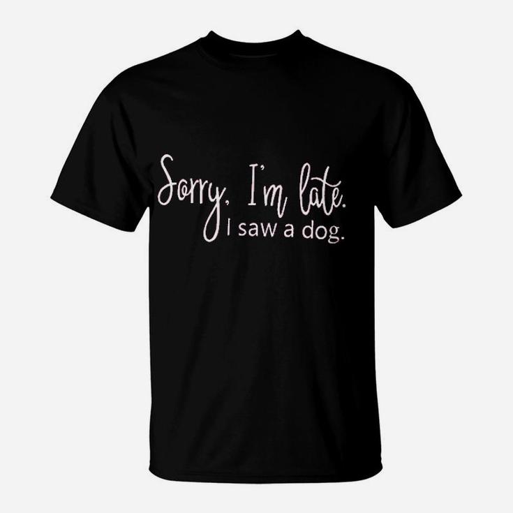 Women Dog Pet Puppy Lover Im Late Because I Saw A Dog T-Shirt