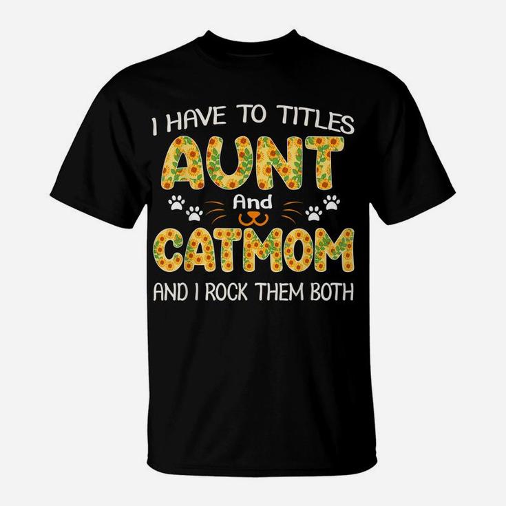 Women I Have Two Titles Aunt And Cat Mom Sunflower Gifts T-Shirt