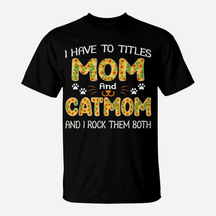 Women I Have Two Titles Mom And Cat Mom Sunflower Gifts T-Shirt
