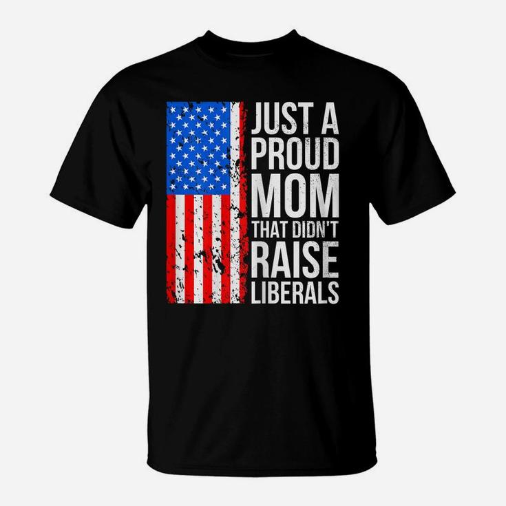 Womens Anti-Liberal Just A Proud Mom That Didn't Raise Liberals T-Shirt
