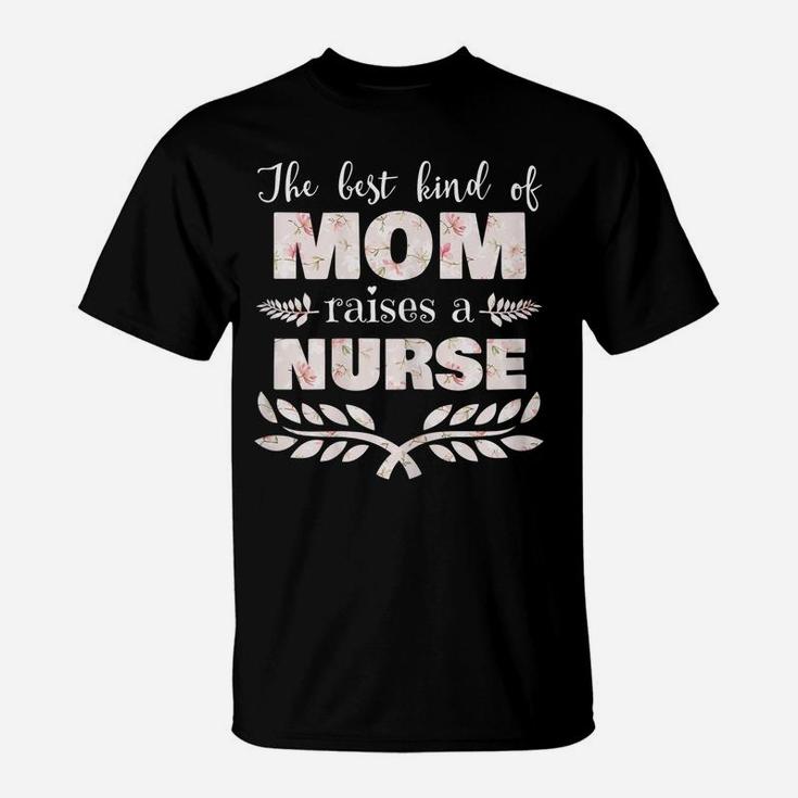 Womens Best Kind Of Mom Raises A Nurse Floral Mother's Day Gift T-Shirt