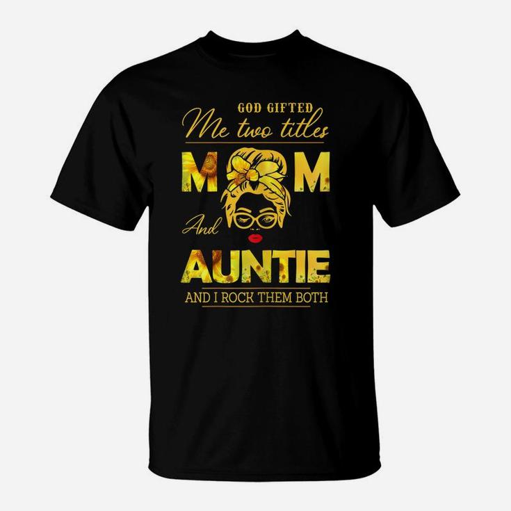 Womens God Gifted Me Two Titles Mom And Auntie Sunflower Gits T-Shirt