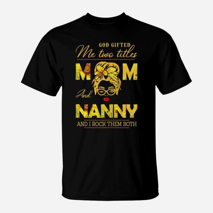 Womens God Gifted Me Two Titles Mom And Nanny Sunflower Gits T-Shirt