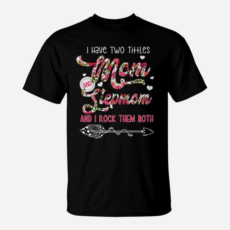 Womens I Have Two Titles Mom And Stepmom Flower Gifts Mother's Day T-Shirt
