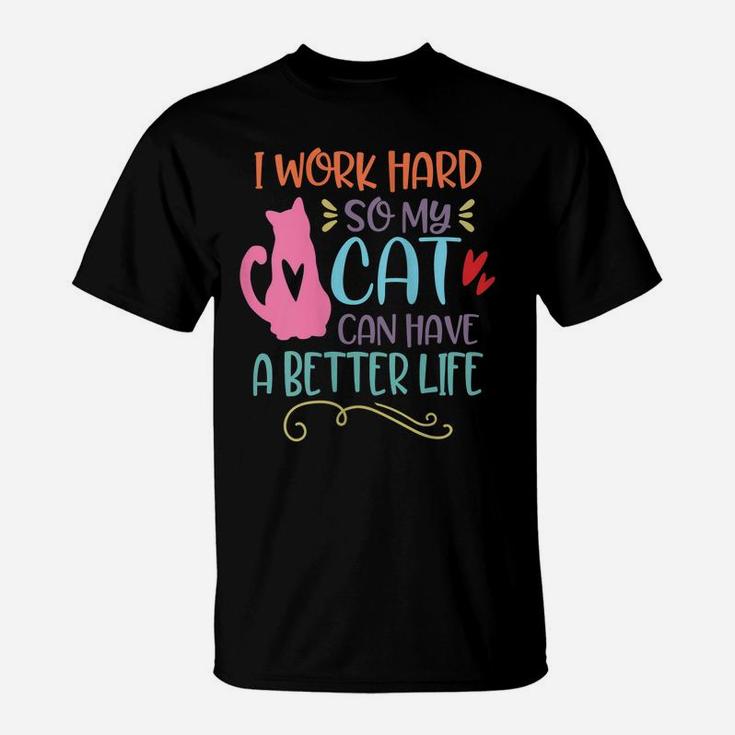 Womens I Work Hard So My Cat Can Have A Better Life Funny Cat Mom T-Shirt