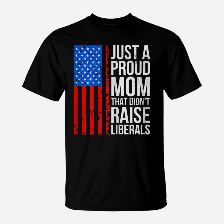 Womens Just A Proud Mom That Didn't Raise Liberals T-Shirt