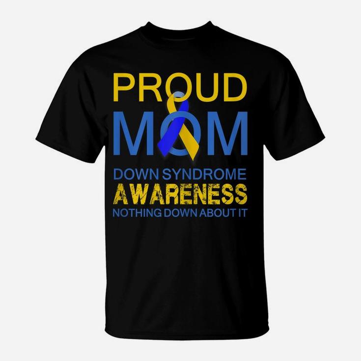 Womens Proud Mom Down Syndrome Awareness , Nothing Down About It T-Shirt