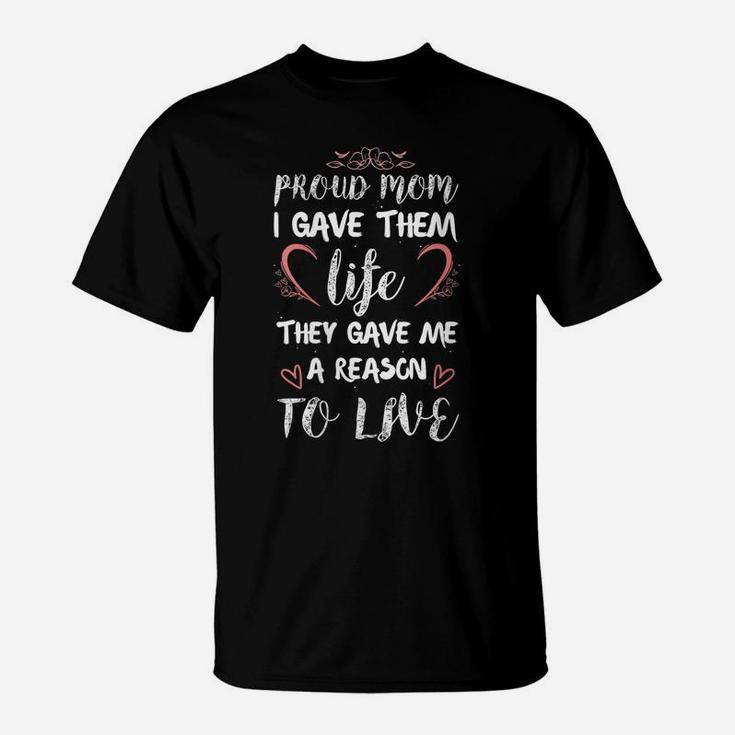 Womens Proud Mom I Gave Them Life They Gave Me A Reason To Live T-Shirt