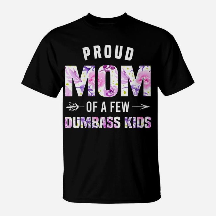 Womens Proud Mom Of A Few Dumbass Kids Shirt Funny Mothers Day Gift T-Shirt