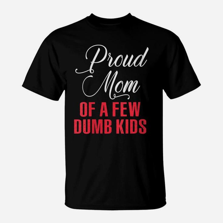 Womens Proud Mom Of A Few Dumbass Kids Shirt - Funny Mothers Day T-Shirt