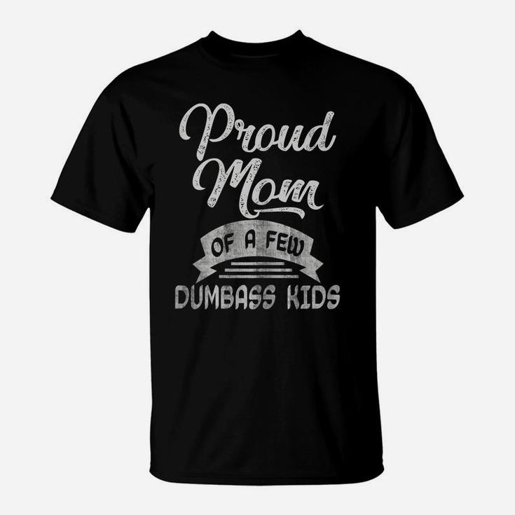 Womens Proud Mom Of A Few Dumbass Kids T Shirt Mother's Day Mommy T-Shirt