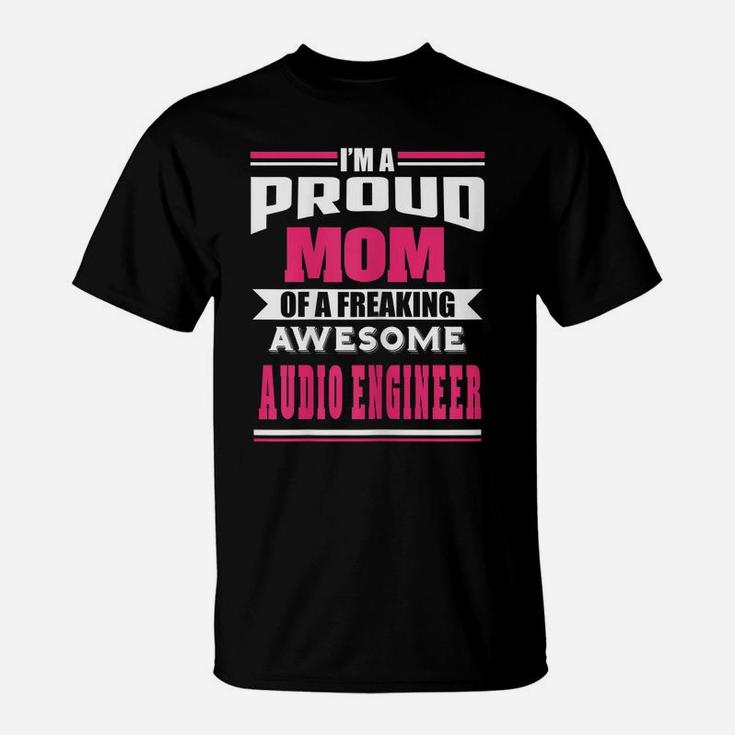 Womens Proud Mom Of Freaking Awesome Audio Engineer Funny Gift T-Shirt