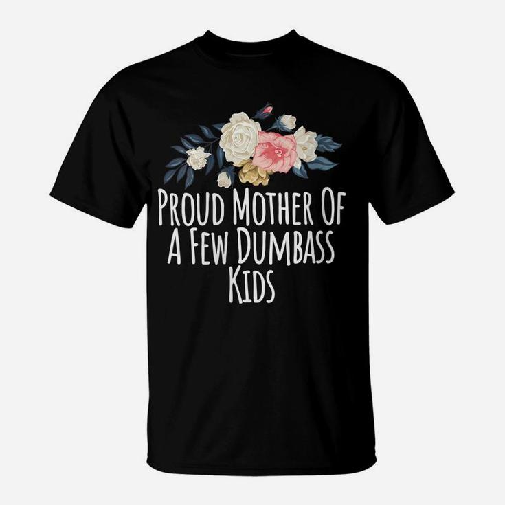 Womens Proud Mother Of A Few Dumbass Kids, Funny Mom Gift Floral T-Shirt