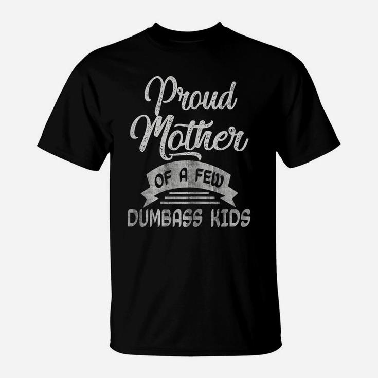 Womens Proud Mother Of A Few Dumbass Kids T Shirt Mother's Day Mom T-Shirt