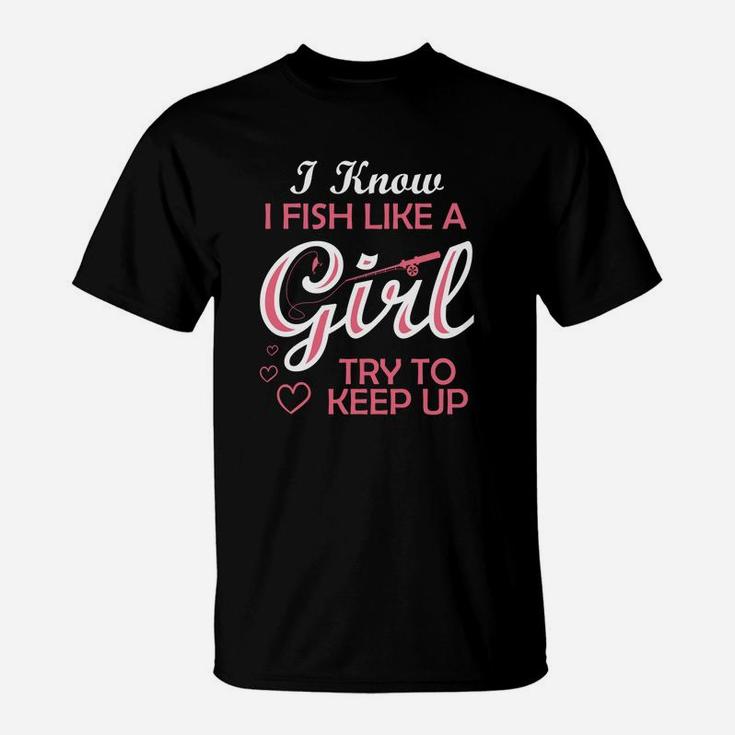 Yeah I Fish Like A Girl Try To Keep Up Funny Fishing T-Shirt