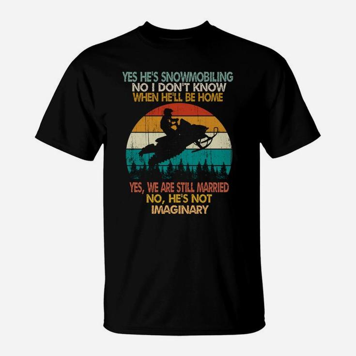 Yes He's Snowmobiling No I Don't Know When He'll Be Home T-Shirt