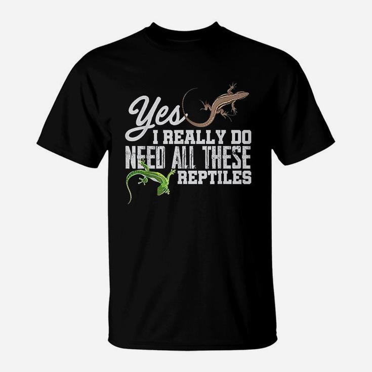 Yes I Really Do Need All These Reptiles Snake Lizard Gecko T-Shirt