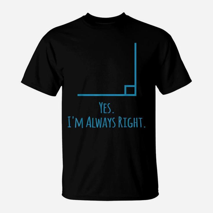 Yes Im Always Right Math Teacher Math Lovers Gifts T-Shirt