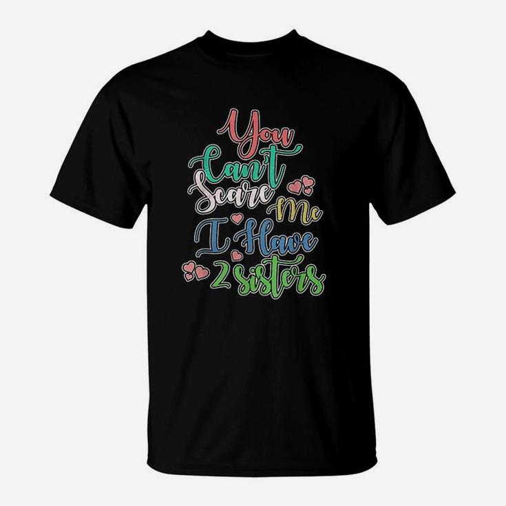 You Can Not Scare Me I Have Two Sisters T-Shirt