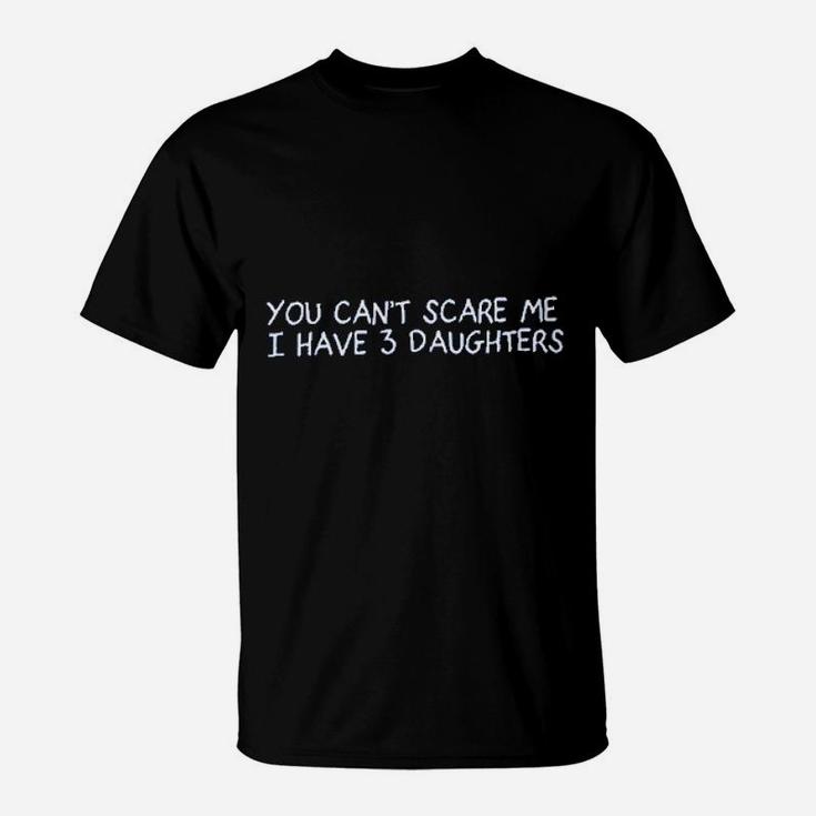 You Cant Scare Me I Have 3 Daughters T-Shirt