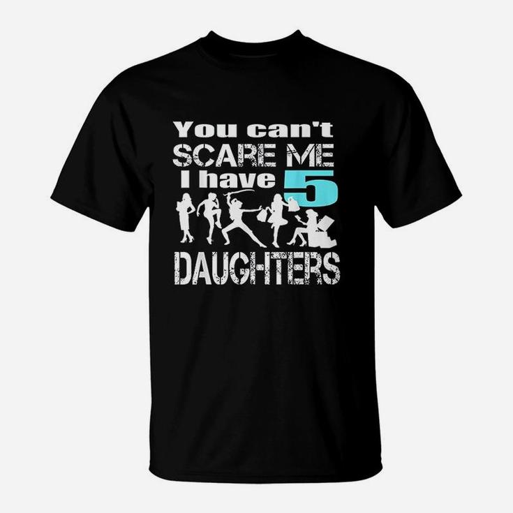 You Cant Scare Me I Have 5 Daughters T-Shirt