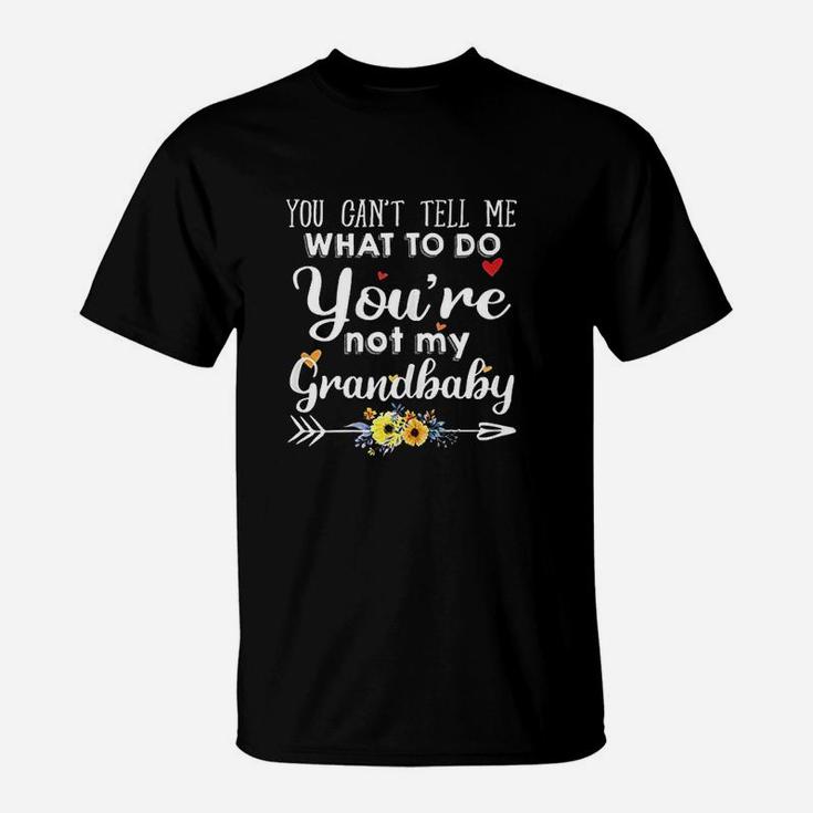 You Cant Tell Me What To Do You Are Not My Grandbaby T-Shirt