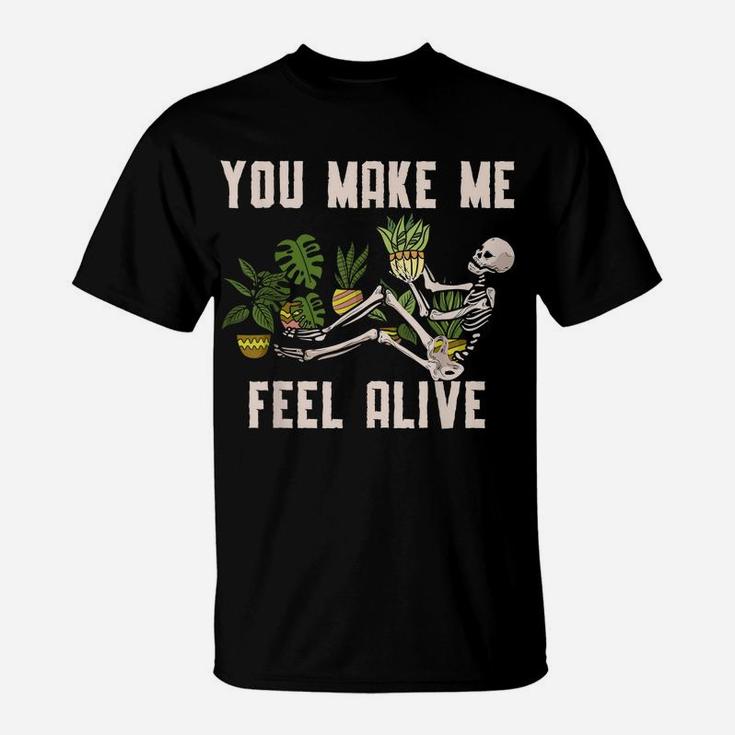 You Make Me Feel Alive Plant For A Funny Plants Gardener T-Shirt