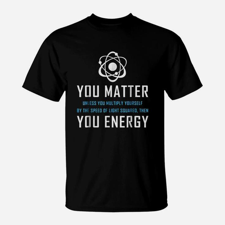 You Matter You Energy Quote T-Shirt