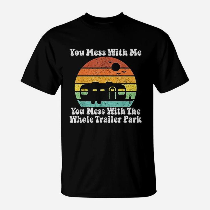 You Mess With Me You Mess With The Whole Trailer Park T-Shirt