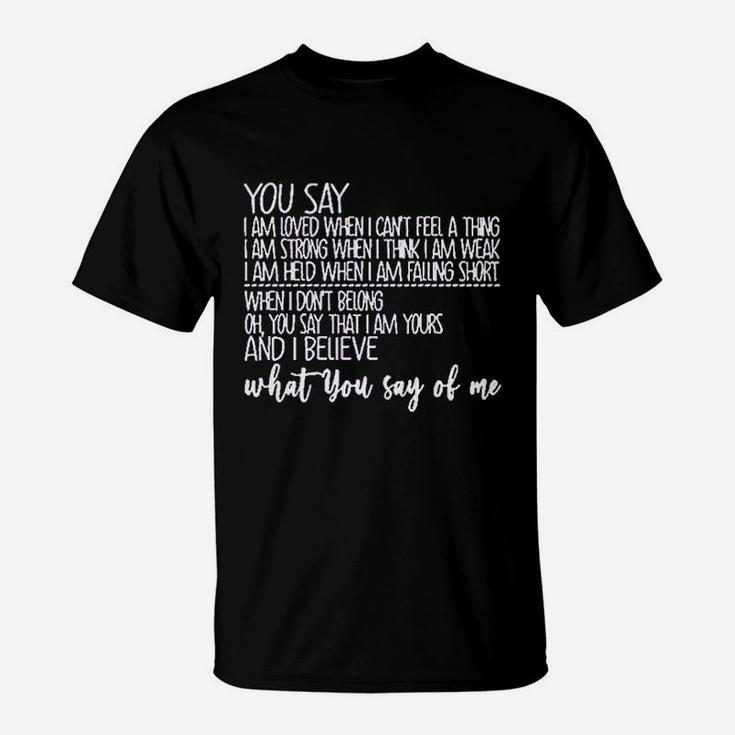 You Say I Am Loved When I Cant Feel A Thing T-Shirt