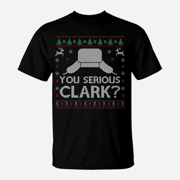 You Serious Clark Sweatshirt Ugly Sweater Funny Christmas T-Shirt