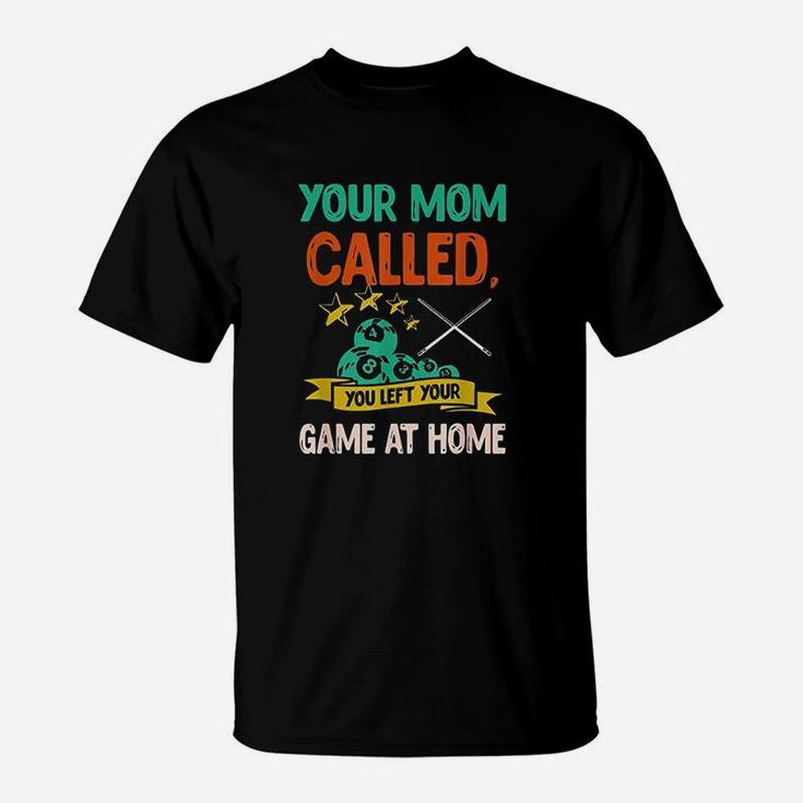 Your Mom Called You Left Your Game At Home T-Shirt
