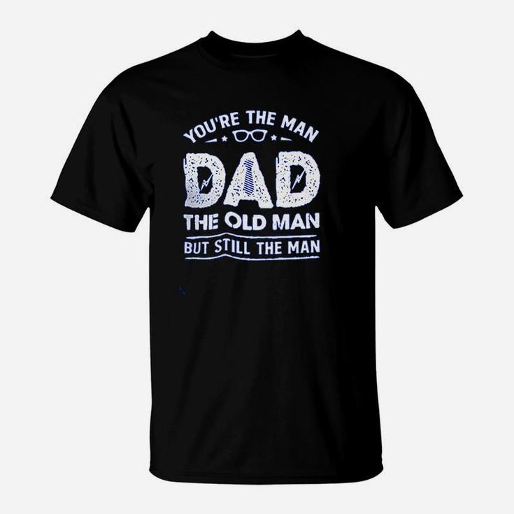 Your The Man Dad The Old Man T-Shirt