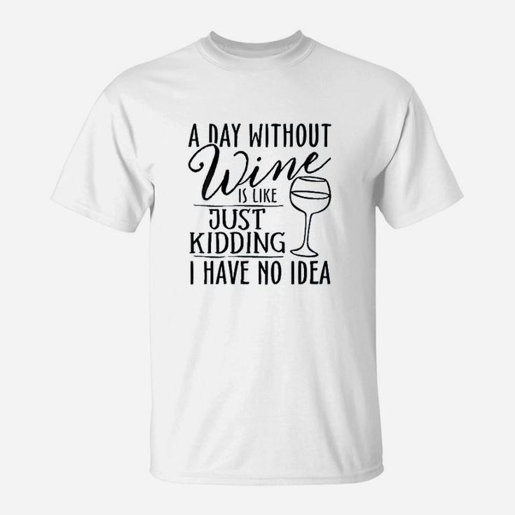 A Day Without Wine Is Like Just Kidding Wine Drinking Lover T-Shirt