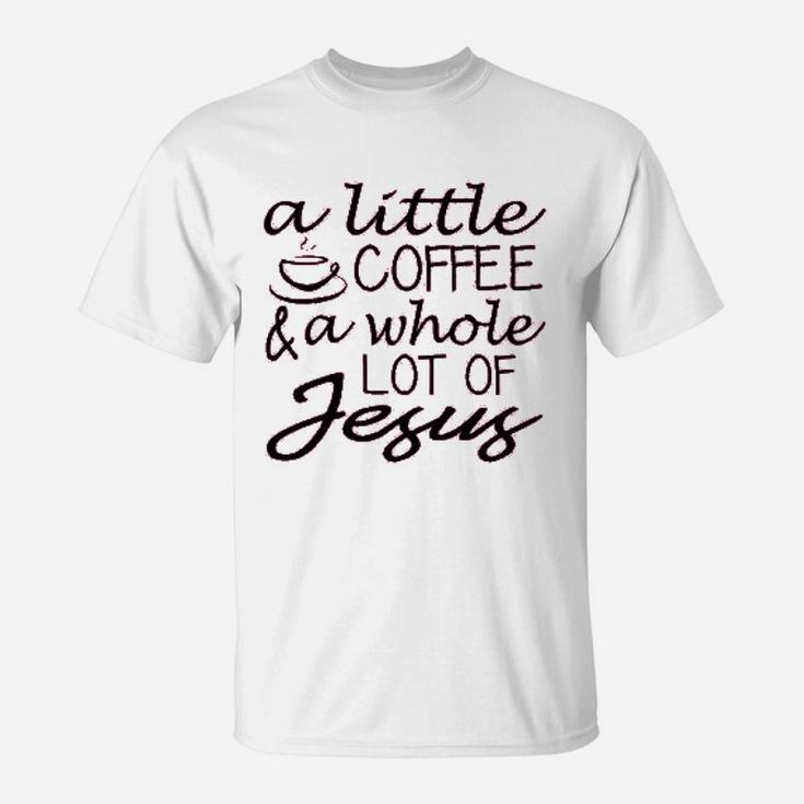 A Little Coffee And A Whole Lot Of Jesus T-Shirt