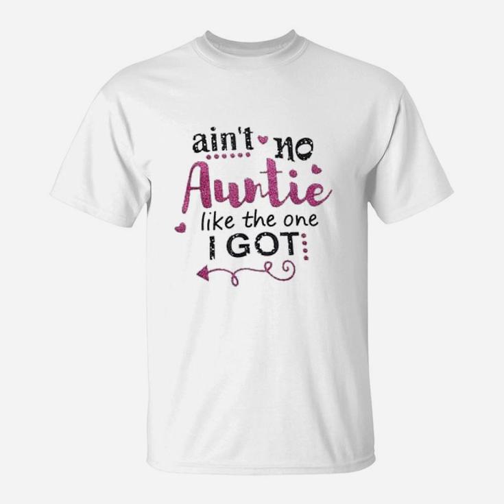 Aint No Auntie Like The One I Got T-Shirt Aint No Auntie Like The One I Got T-Shirt