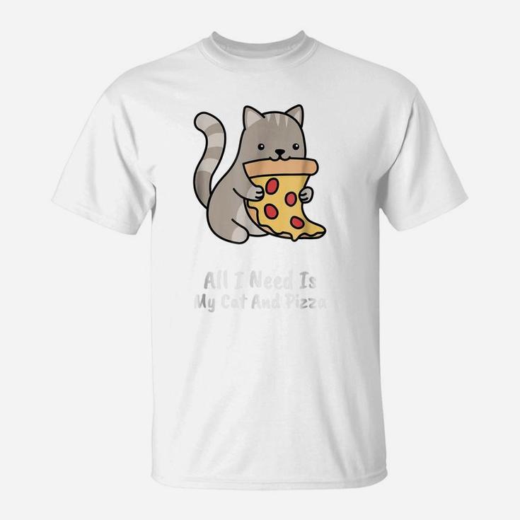 All I Need Is My Cat And Pizza Funny Cat And Pizza Shirt T-Shirt