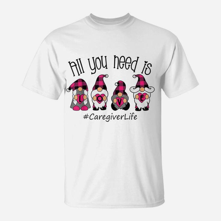 All You Need Is Love Caregiver Life Gnome Valentine's Day T-Shirt