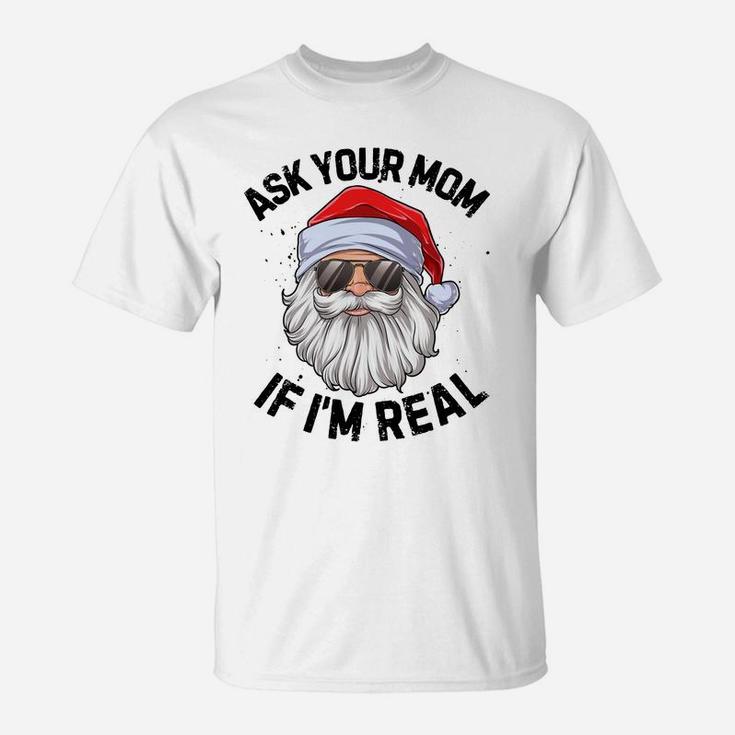 Ask Your Mom If I'm Real Funny Christmas Santa Claus Xmas Sweatshirt T-Shirt