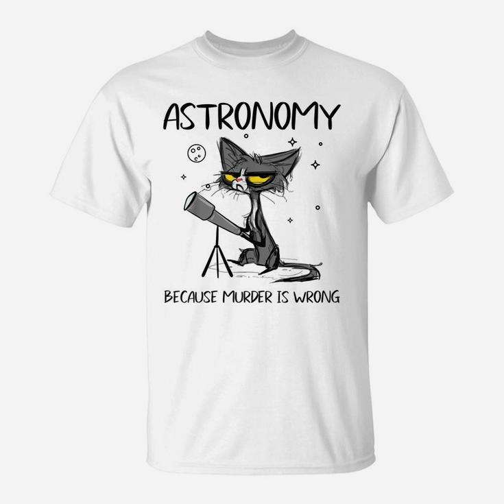 Astronomy Because Murder Is Wrong-Gift Ideas For Cat Lovers T-Shirt