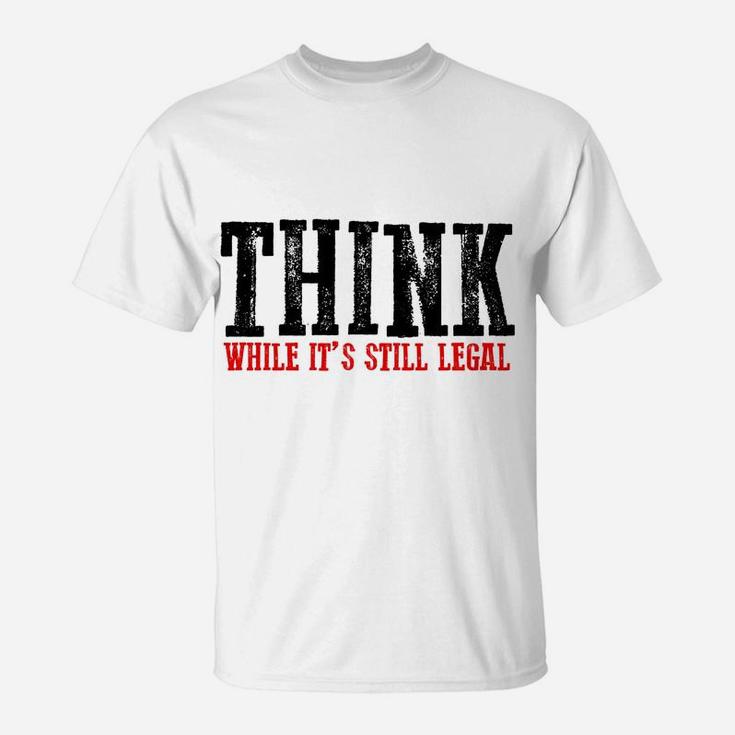 Awesome "Think While It's Still Legal" Sweatshirt T-Shirt
