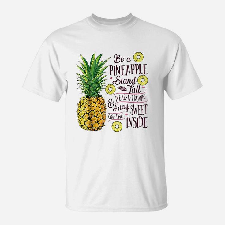 Be A Pineapple Stand Tall Wear A Crown And Be Sweet T-Shirt