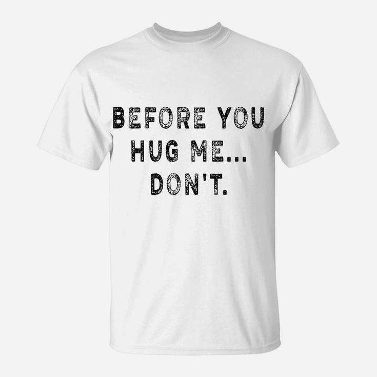 Before You Hug Me Don't Funny Saying For Men & Women T-Shirt