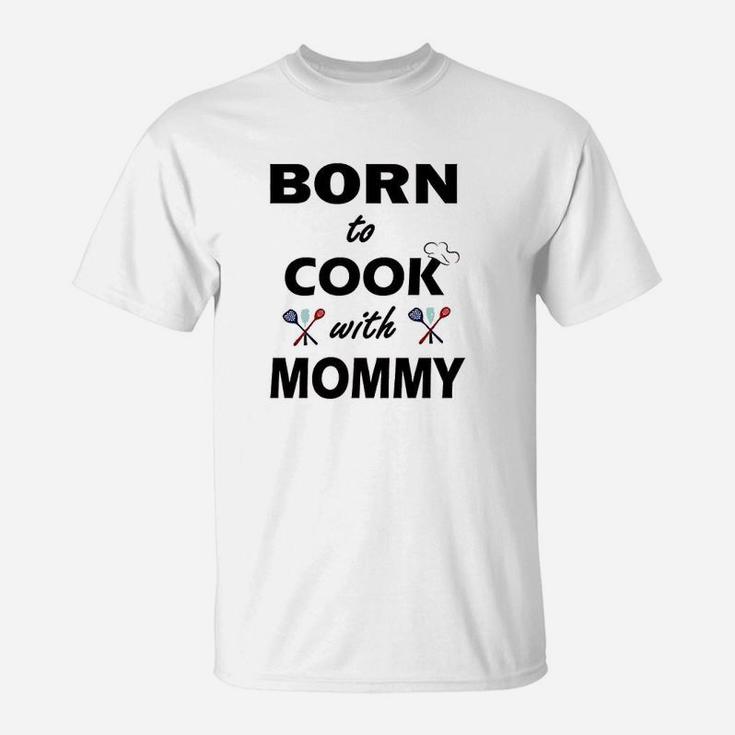 Born To Cook With Mommy T-Shirt