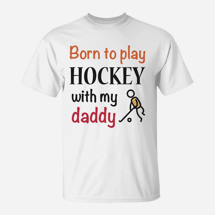 Born To Play Hockey With My Daddy Dad T-Shirt