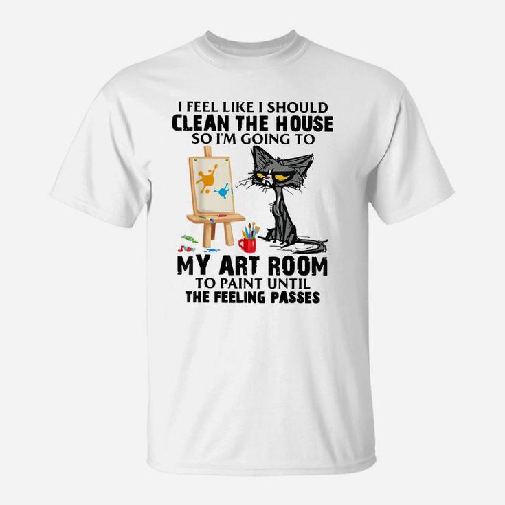 Cat Painting Lovers I Feel Like I Should Clean The House T-Shirt