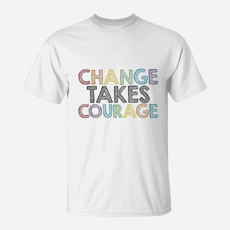 Change Takes Courage T-Shirt