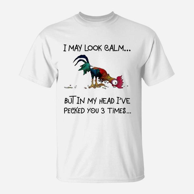 Chicken Heihei I May Look Calm But In My Head I&8217ve Pecked You 3 Times T-Shirt