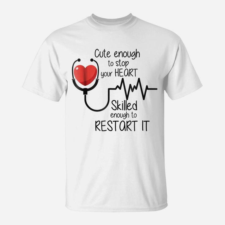 Cute Enough To Stop Your Heart Funny Nurse Gift Tee T-Shirt