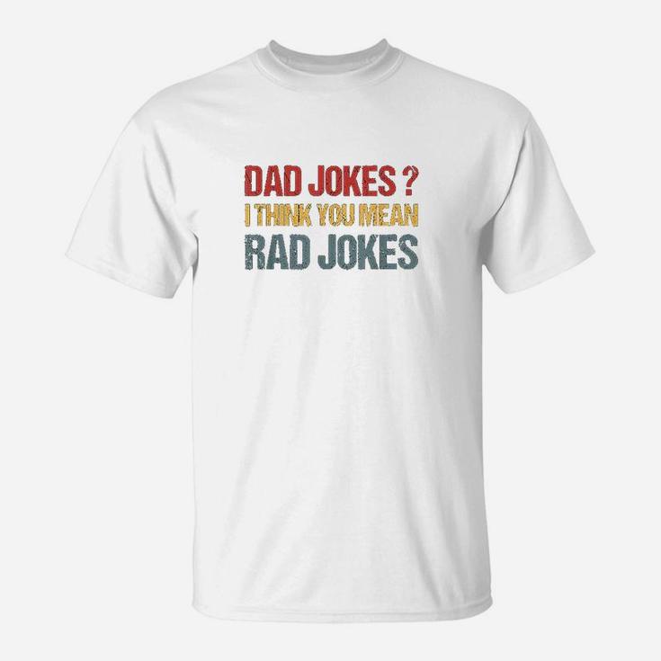Dad Jokes I Think You Mean Rad Jokes Gift Fathers Day T-Shirt